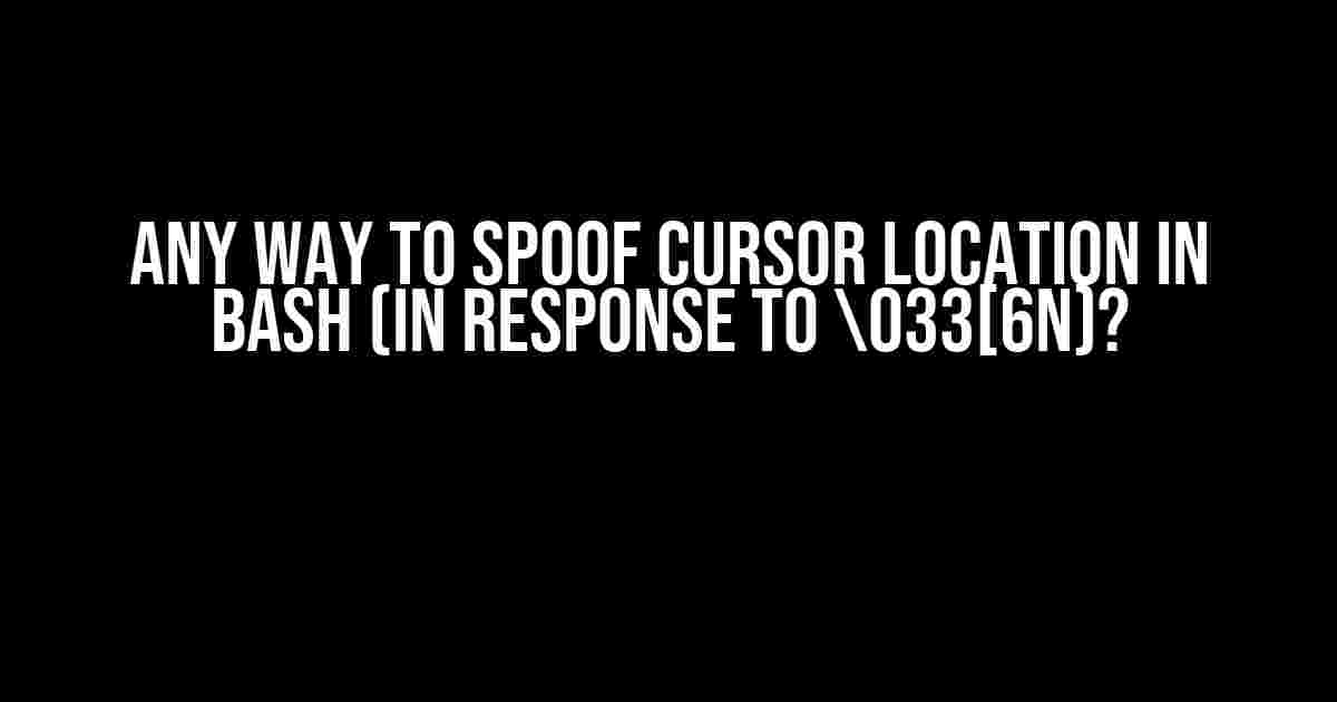 Any way to spoof cursor location in bash (in response to 33[6n)?