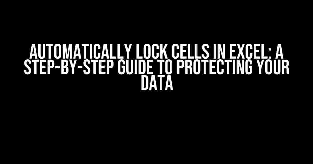 Automatically Lock Cells in Excel: A Step-by-Step Guide to Protecting Your Data