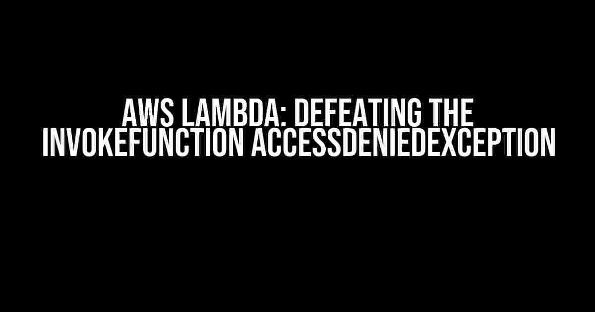 AWS Lambda: Defeating the InvokeFunction AccessDeniedException