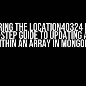 Conquering the Location40324 Error: A Step-by-Step Guide to Updating an Array within an Array in MongoDB