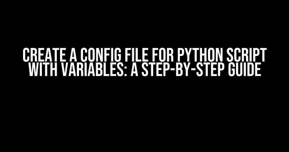 Create a Config File for Python Script with Variables: A Step-by-Step Guide