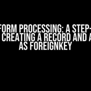 Django Form Processing: A Step-by-Step Guide to Creating a Record and Adding it as ForeignKey