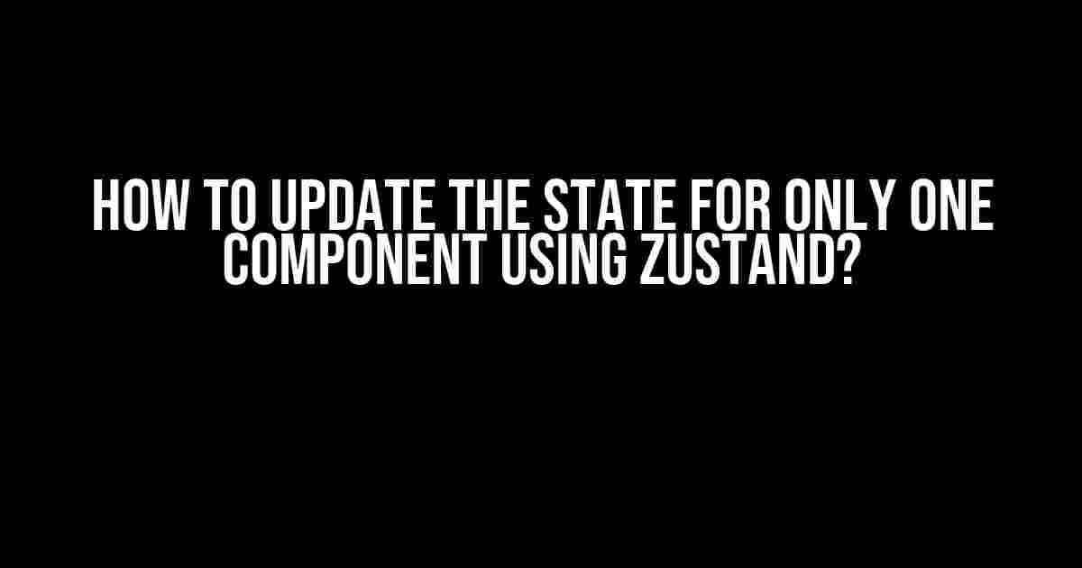 How to Update the State for Only One Component Using Zustand?