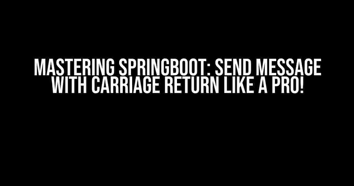 Mastering SpringBoot: Send Message with Carriage Return like a Pro!