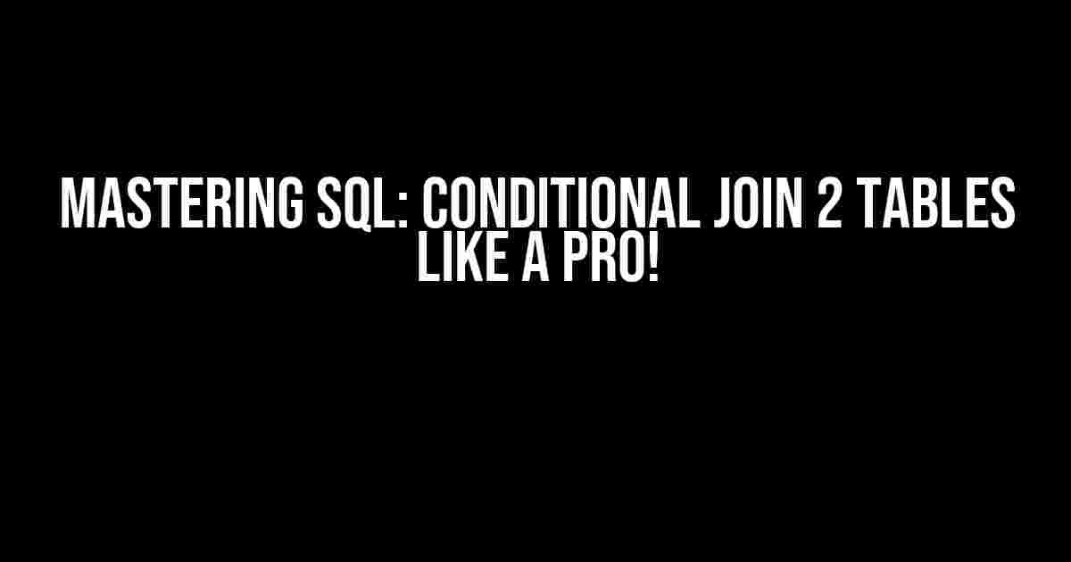 Mastering SQL: Conditional Join 2 Tables Like a Pro!