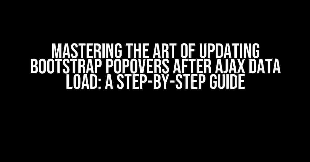 Mastering the Art of Updating Bootstrap Popovers after Ajax Data Load: A Step-by-Step Guide