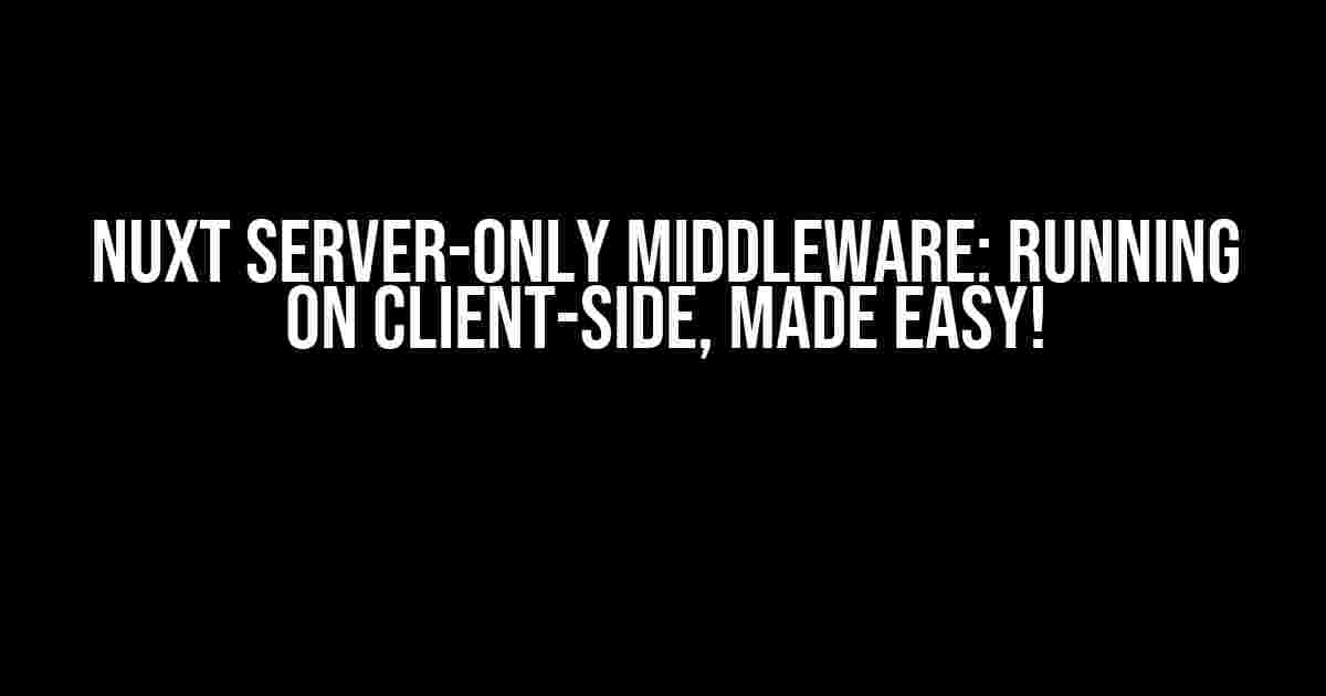 Nuxt Server-Only Middleware: Running on Client-Side, Made Easy!