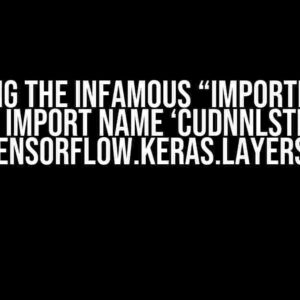 Solving the infamous “ImportError: cannot import name ‘CuDNNLSTM’ from ‘tensorflow.keras.layers'”