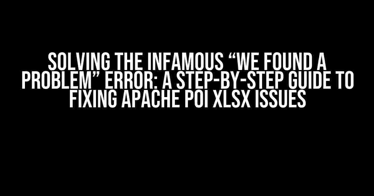 Solving the Infamous “We Found a Problem” Error: A Step-by-Step Guide to Fixing Apache POI XLSX Issues