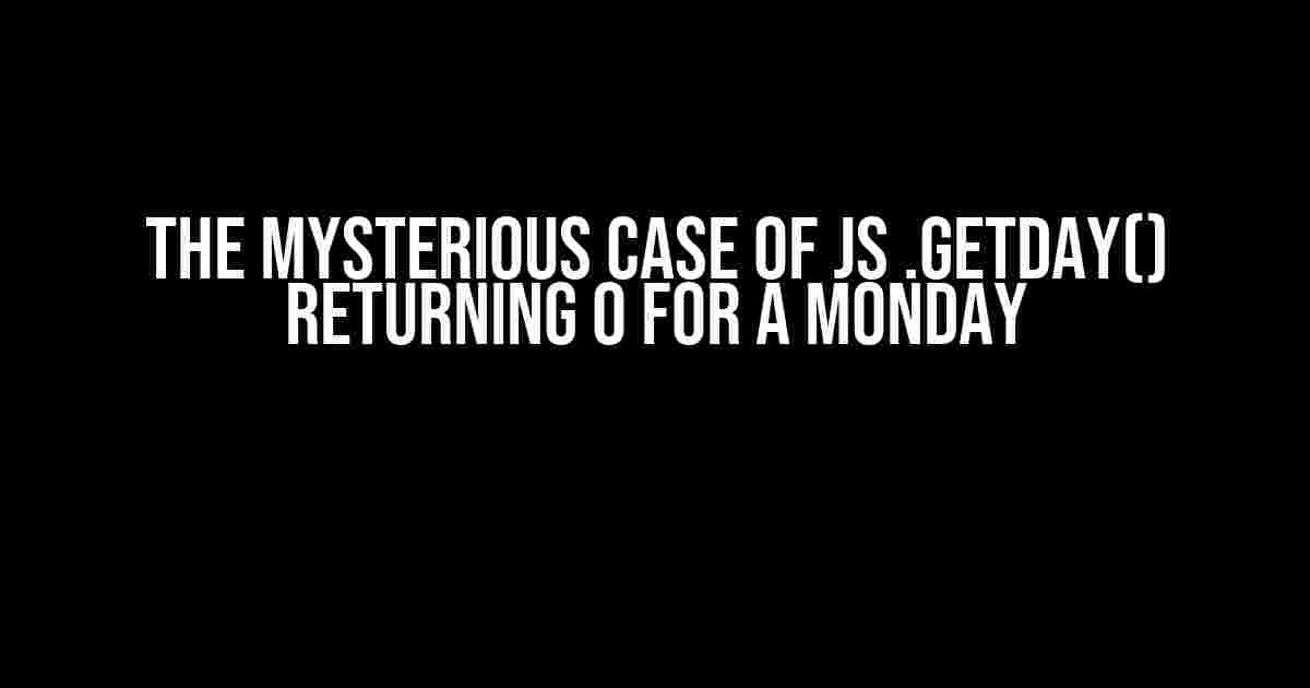 The Mysterious Case of JS .getDay() Returning 0 for a Monday